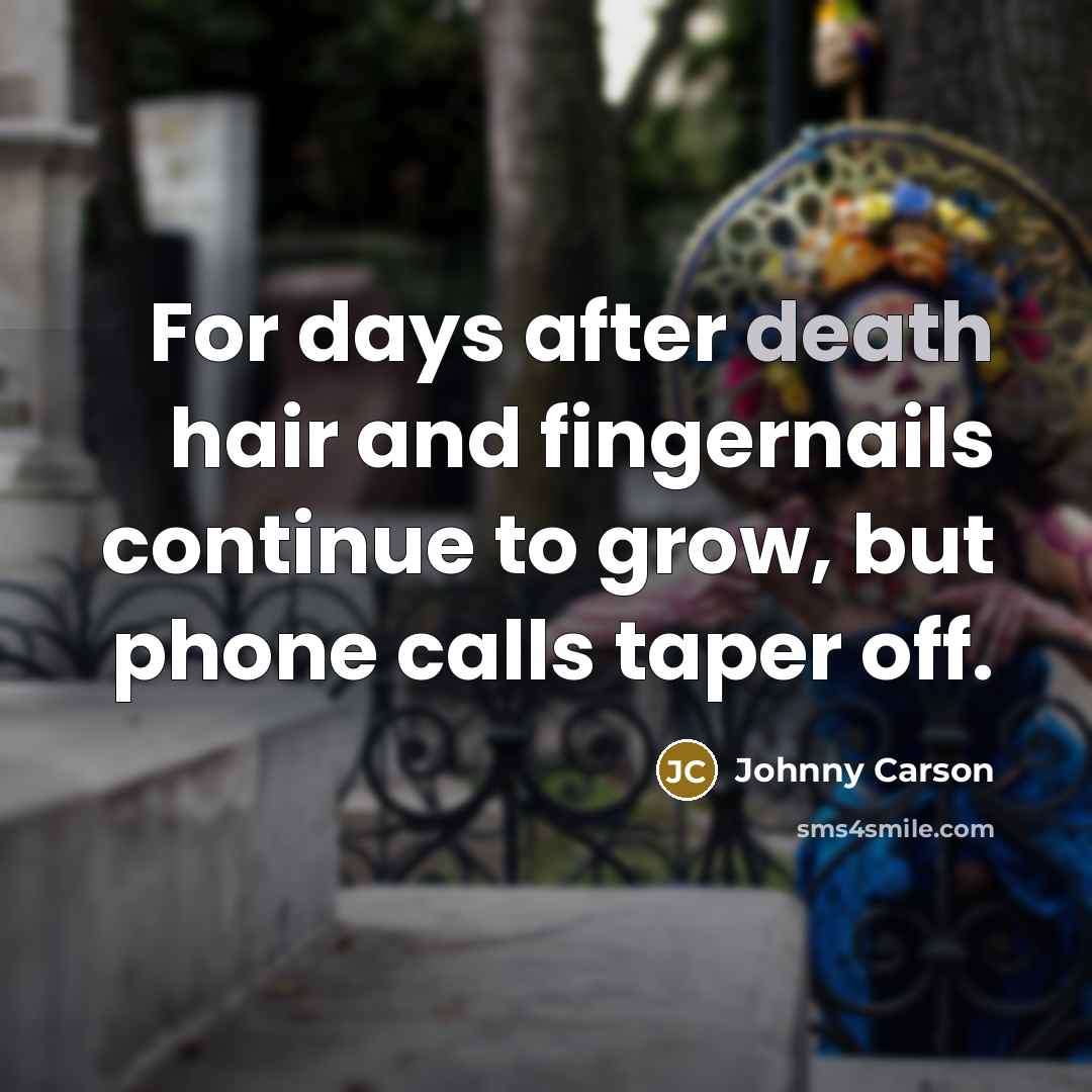 “For days after death hair and fingernails continue to grow,…” quote by Johnny Carson