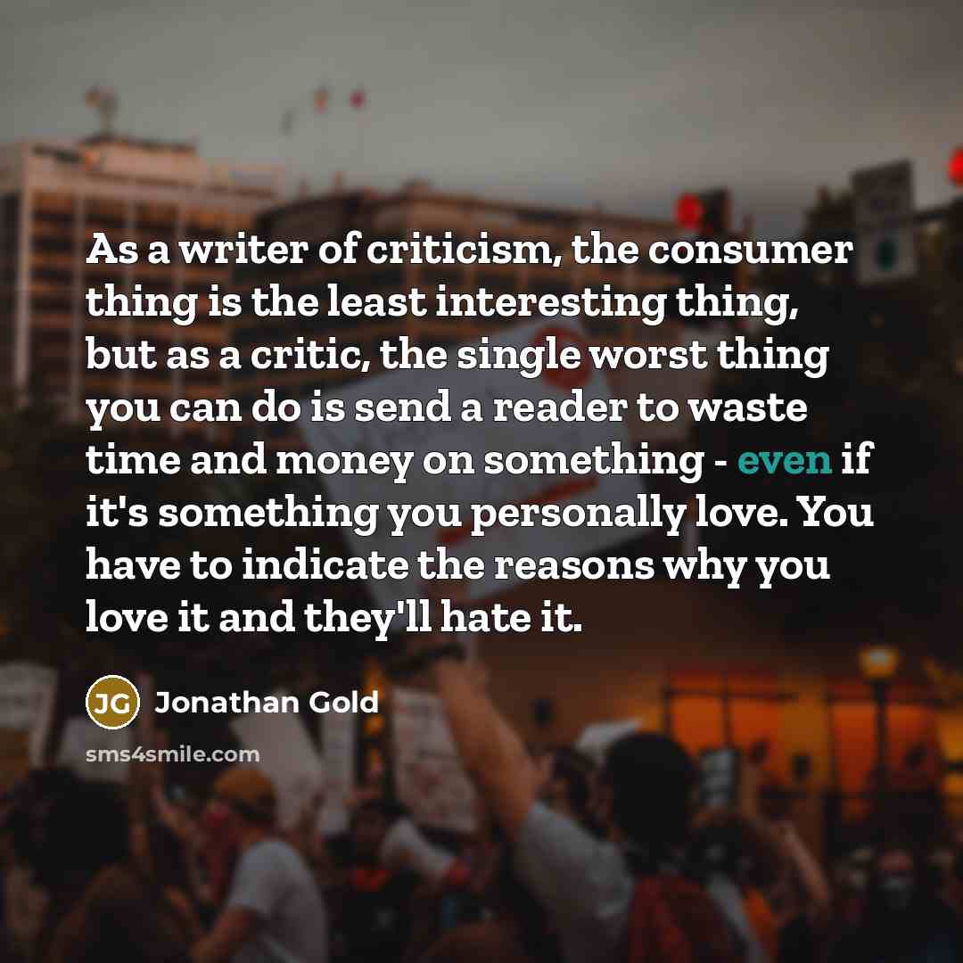 “As a writer of criticism, the consumer thing is the…” quote by Jonathan Gold