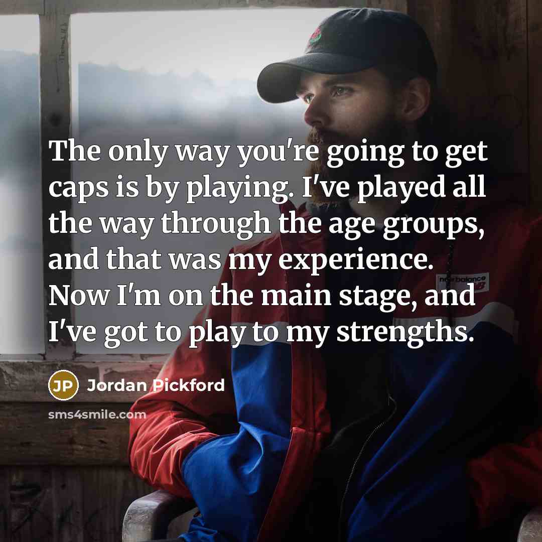 “The only way you're going to get caps is by…” quote by Jordan Pickford