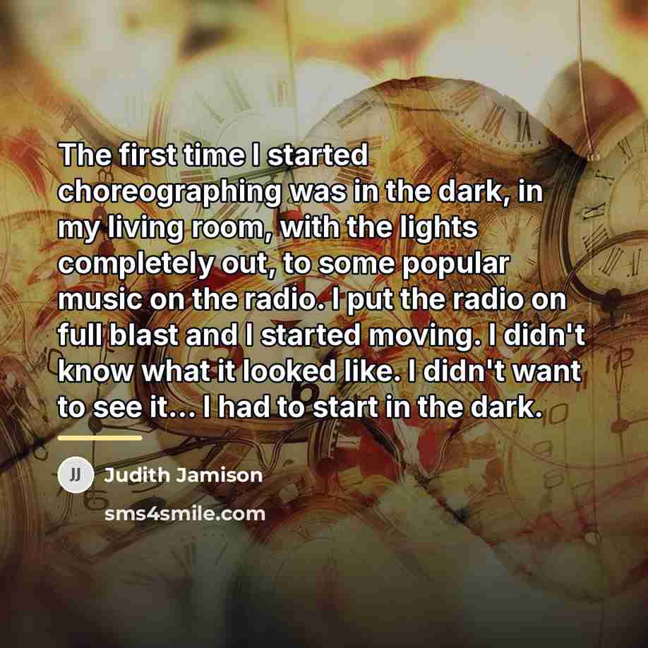 “The first time I started choreographing was in the dark,…” quote by Judith Jamison