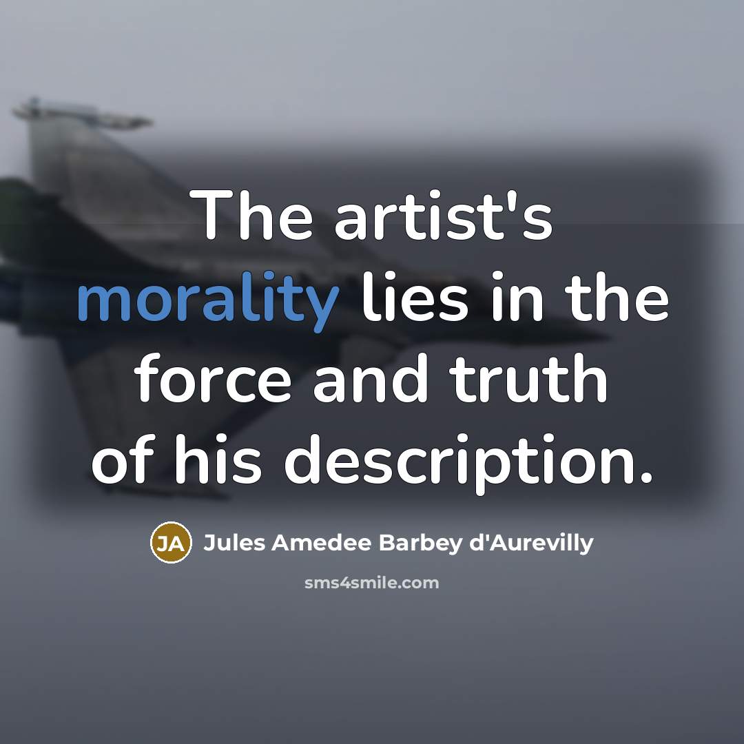 “The artist's morality lies in the force and truth of…” quote by Jules Amedee Barbey d'Aurevilly