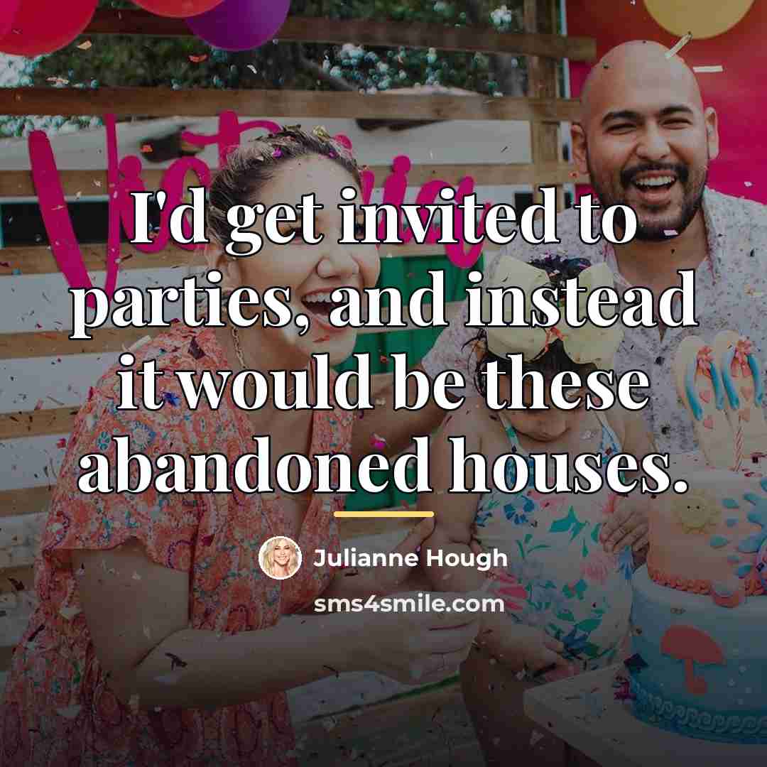 “I'd get invited to parties, and instead it would be…” quote by Julianne Hough