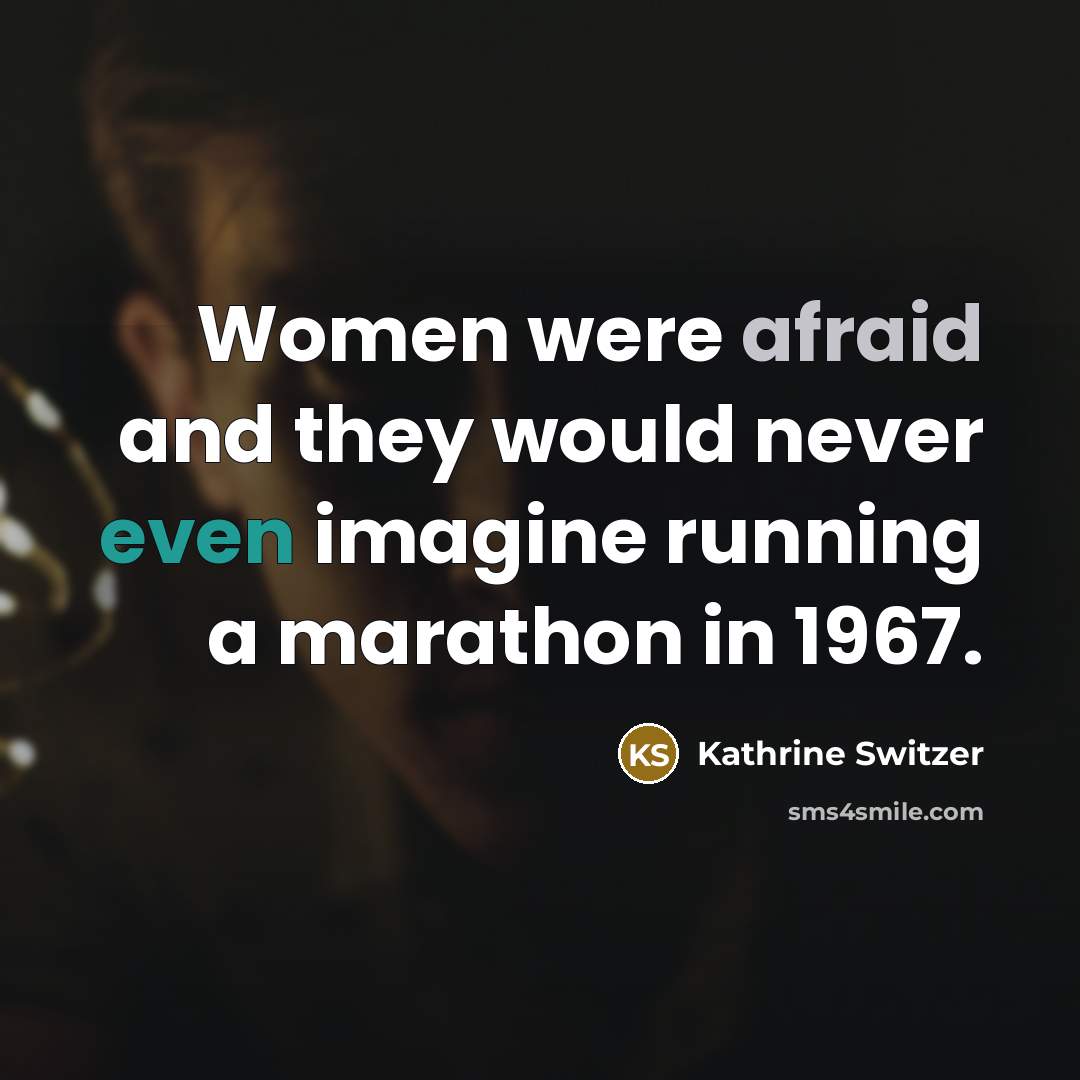 “Women were afraid and they would never even imagine running a marathon in 1967.” quote by Kathrine Switzer