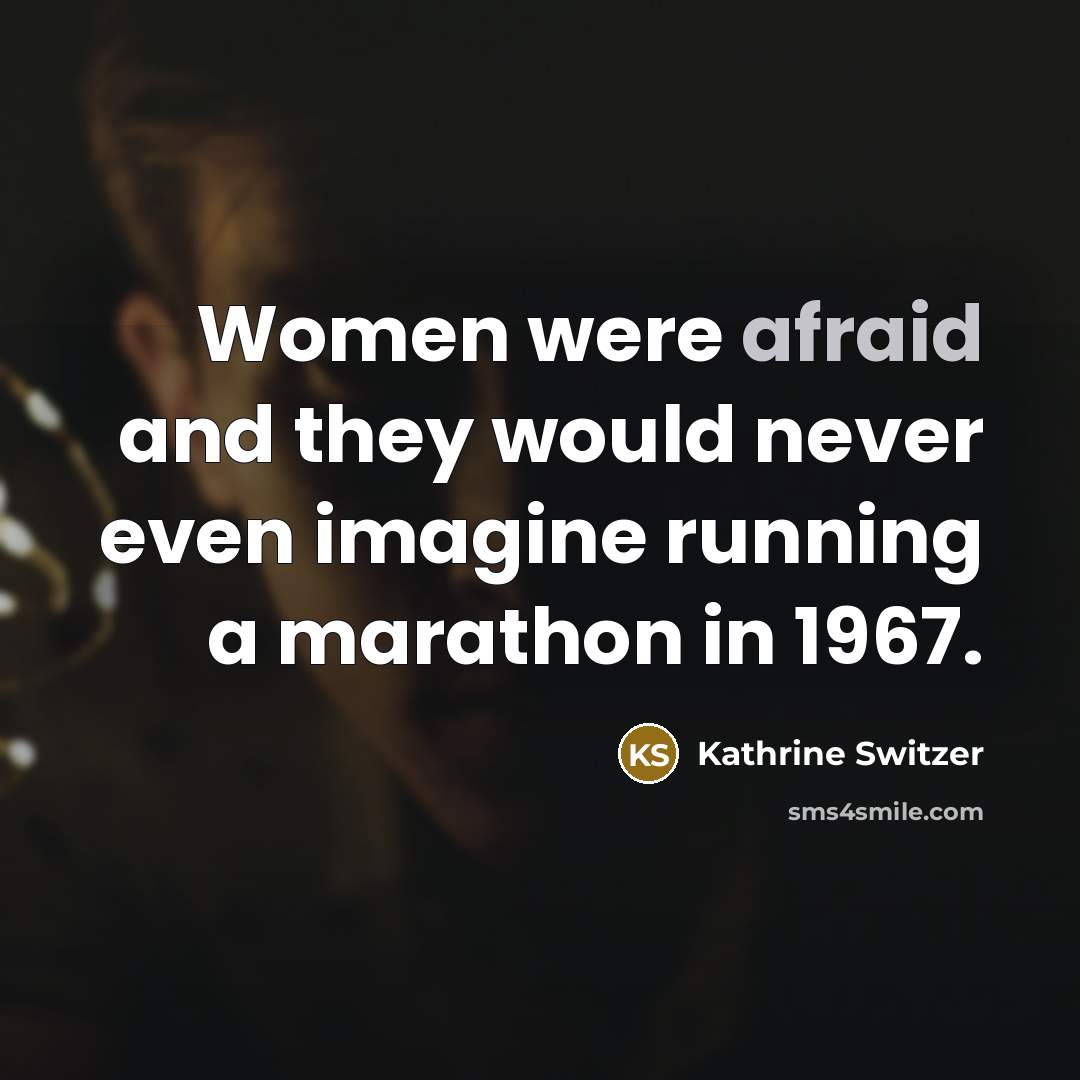 “Women were afraid and they would never even imagine running…” quote by Kathrine Switzer