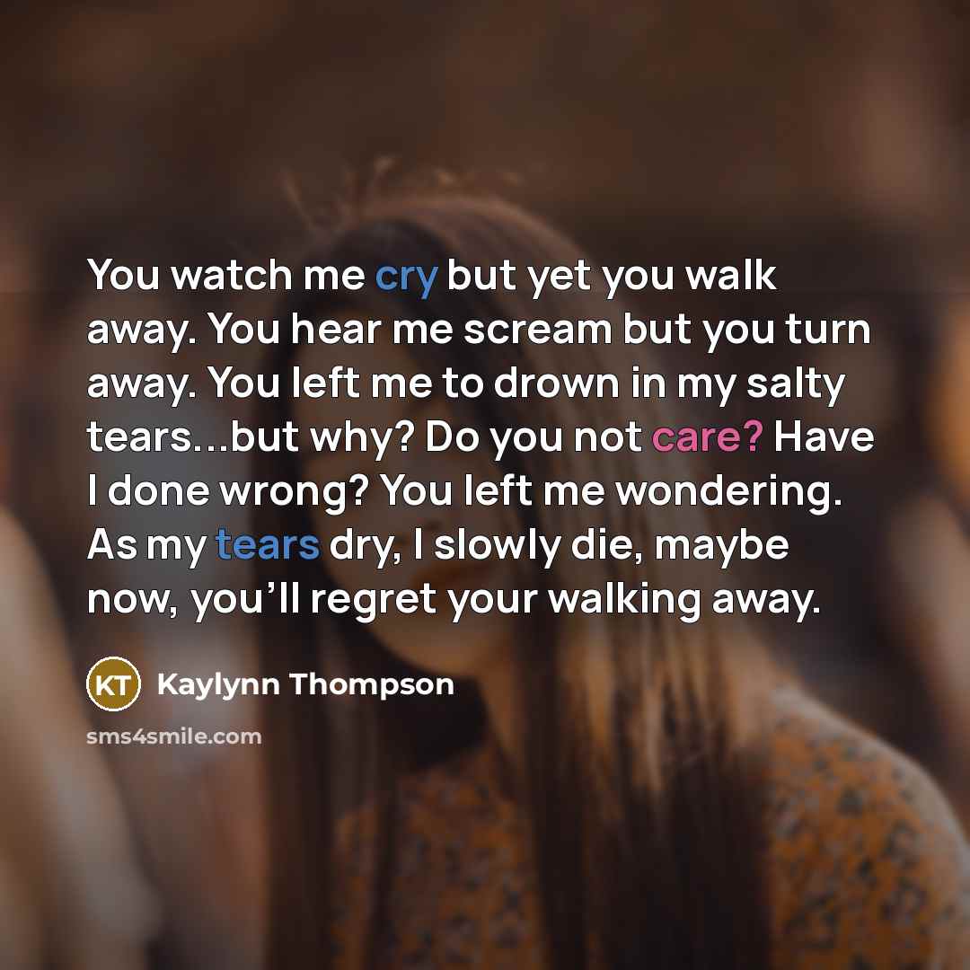 “You watch me cry but yet you walk away. You…” quote by Kaylynn Thompson