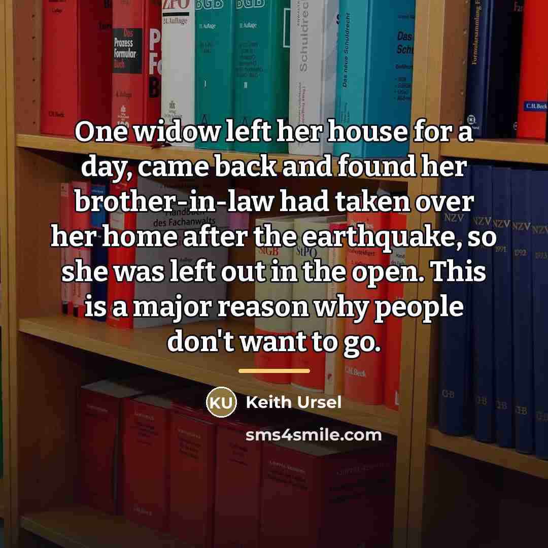 “One widow left her house for a day, came back…” quote by Keith Ursel