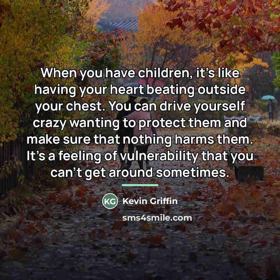 “When you have children, it's like having your heart beating…” quote by Kevin Griffin