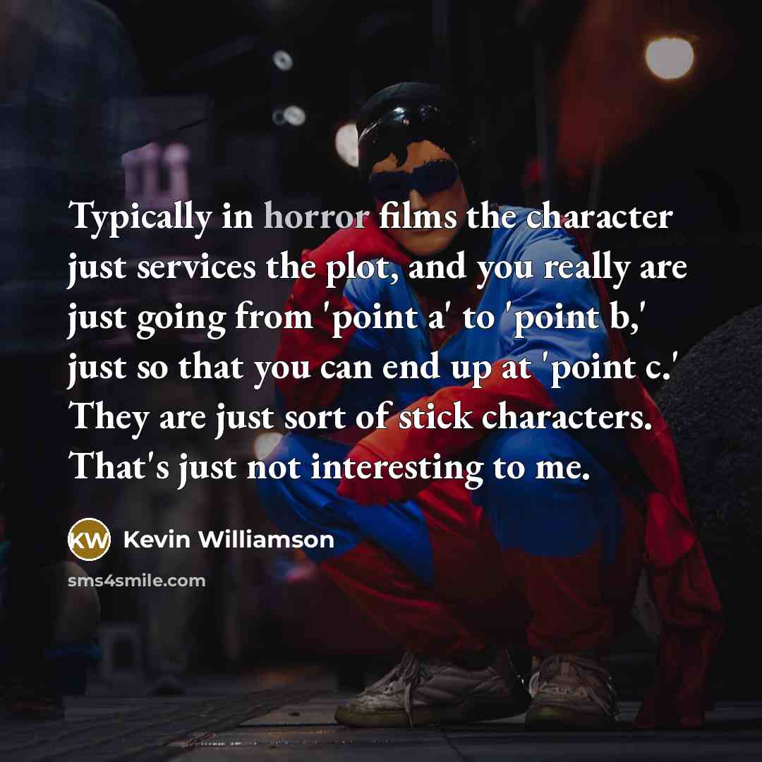 “Typically in horror films the character just services the plot,…” quote by Kevin Williamson