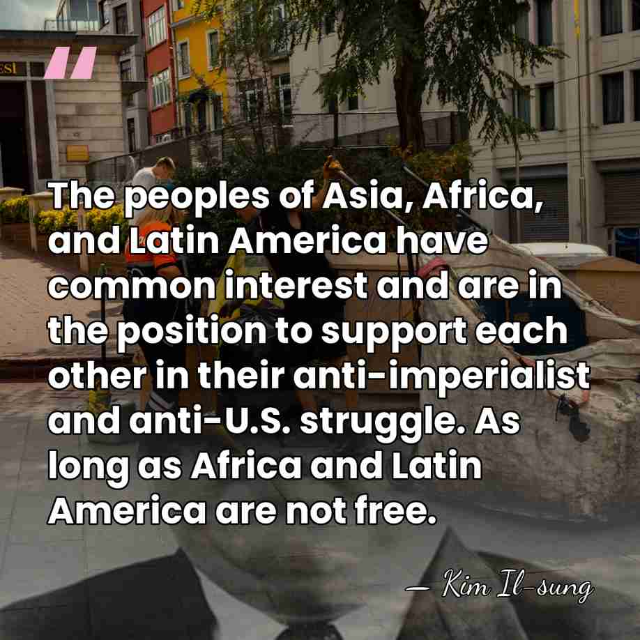 The peoples of Asia, Africa, and Latin America have common interest and&hellip; - Kim Il-sung