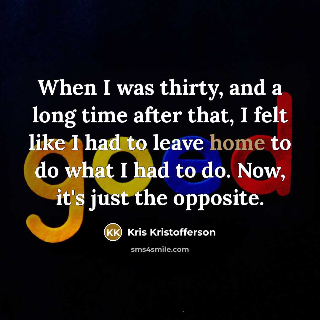 “When I was thirty, and a long time after that,…” quote by Kris Kristofferson