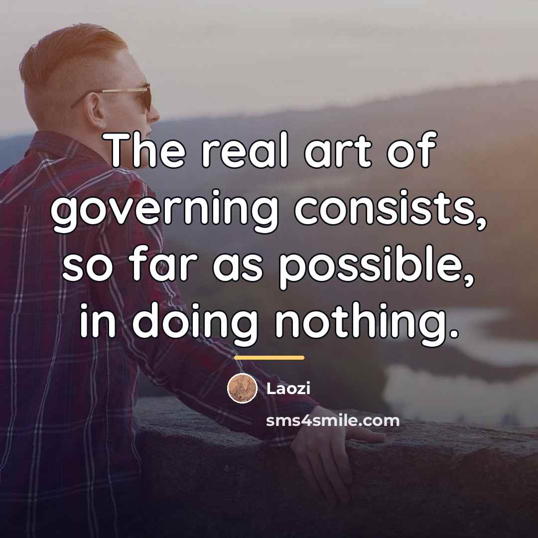“The real art of governing consists, so far as possible,…” quote by Laozi