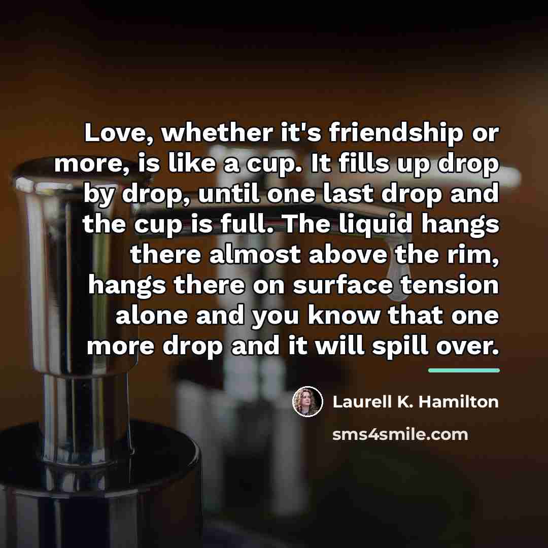 “Love, whether it's friendship or more, is like a cup.…” quote by Laurell K. Hamilton