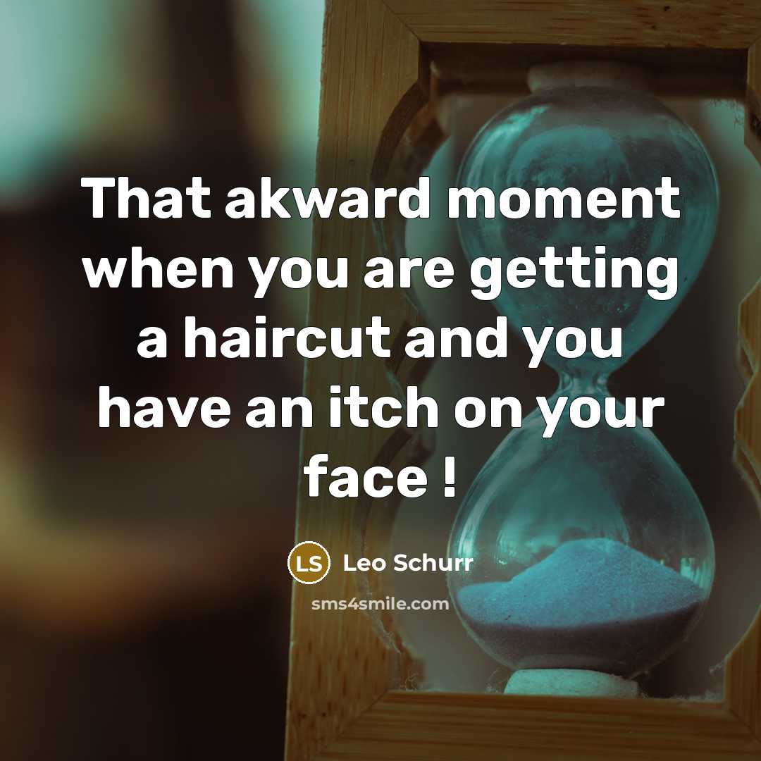 “That akward moment when you are getting a haircut and…” quote by Leo Schurr