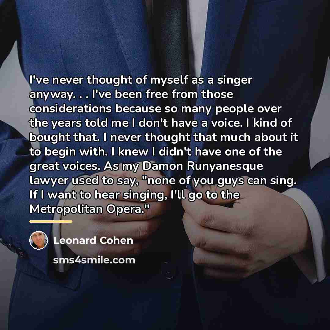 “I've never thought of myself as a singer anyway. .…” quote by Leonard Cohen