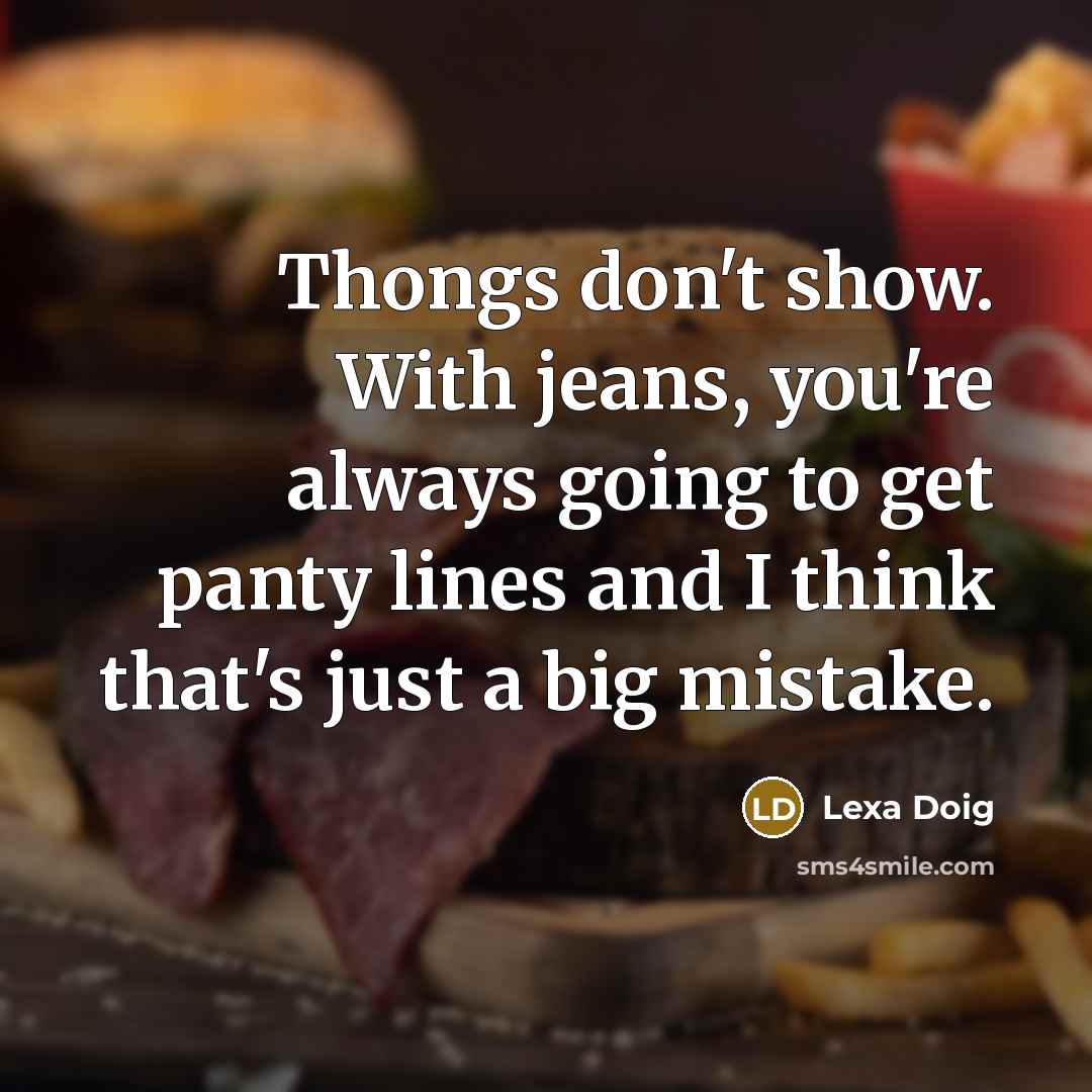 “Thongs don't show. With jeans, you're always going to get…” quote by Lexa Doig
