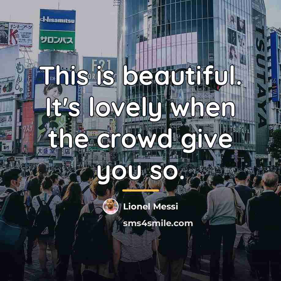 “This is beautiful. It's lovely when the crowd give you…” quote by Lionel Messi
