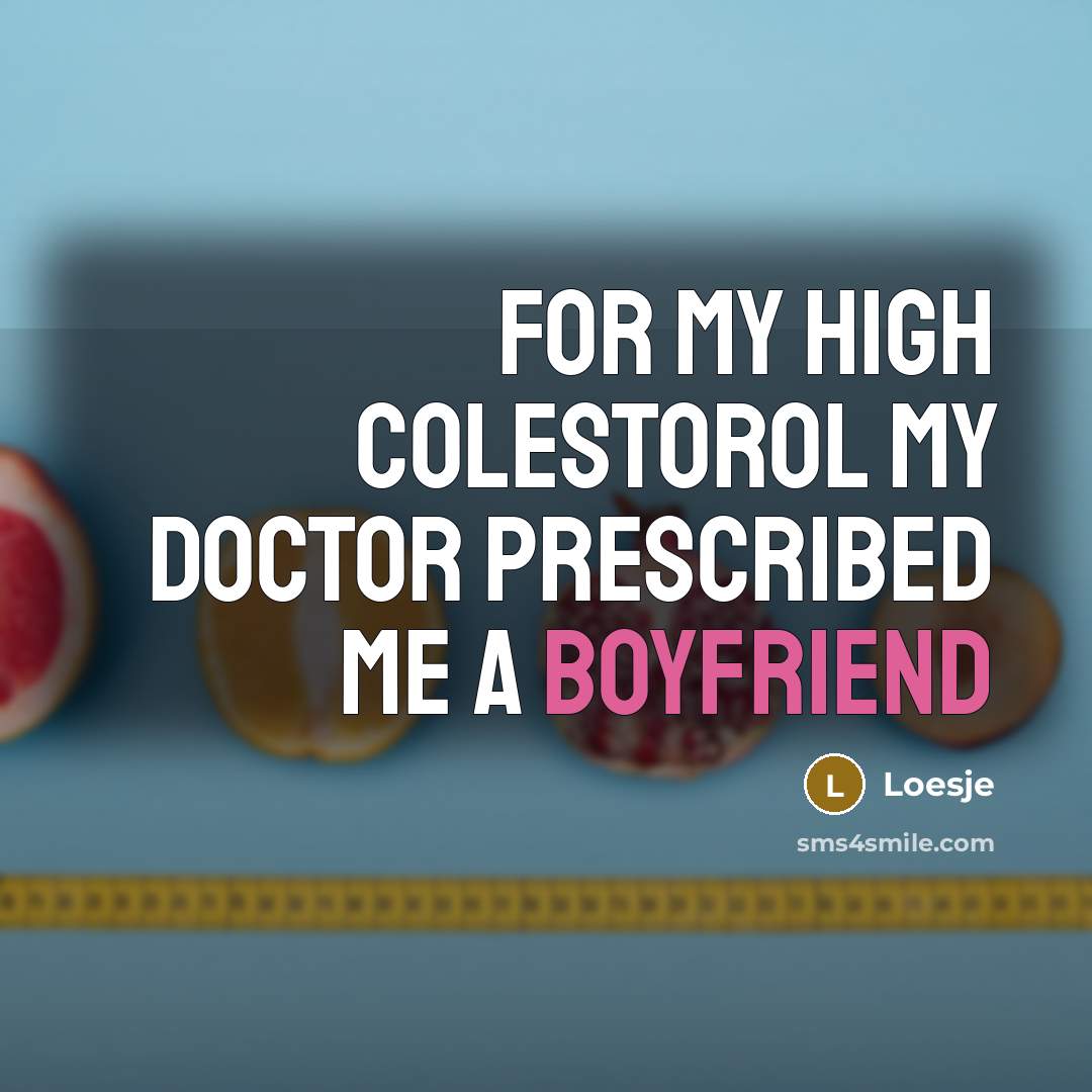 “For my high colestorol my doctor prescribed me a boyfriend…” quote by Loesje
