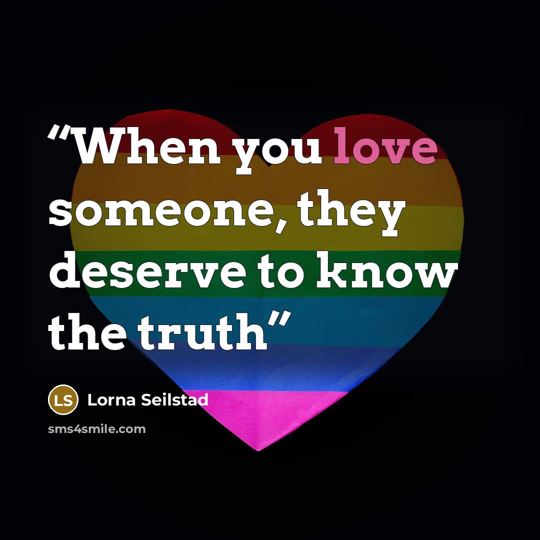 “When you love someone, they deserve to know the truth” quote by Lorna Seilstad