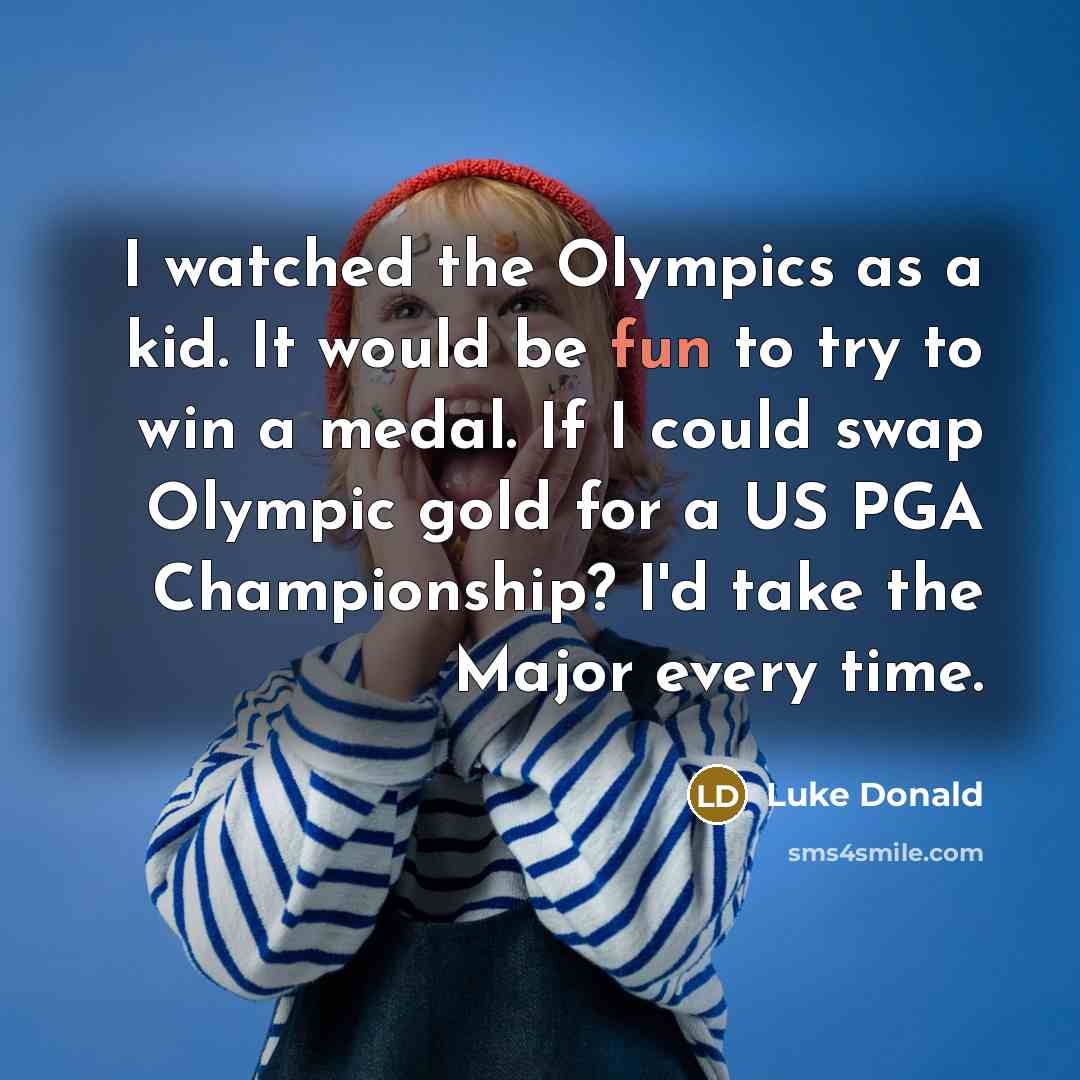“I watched the Olympics as a kid. It would be…” quote by Luke Donald