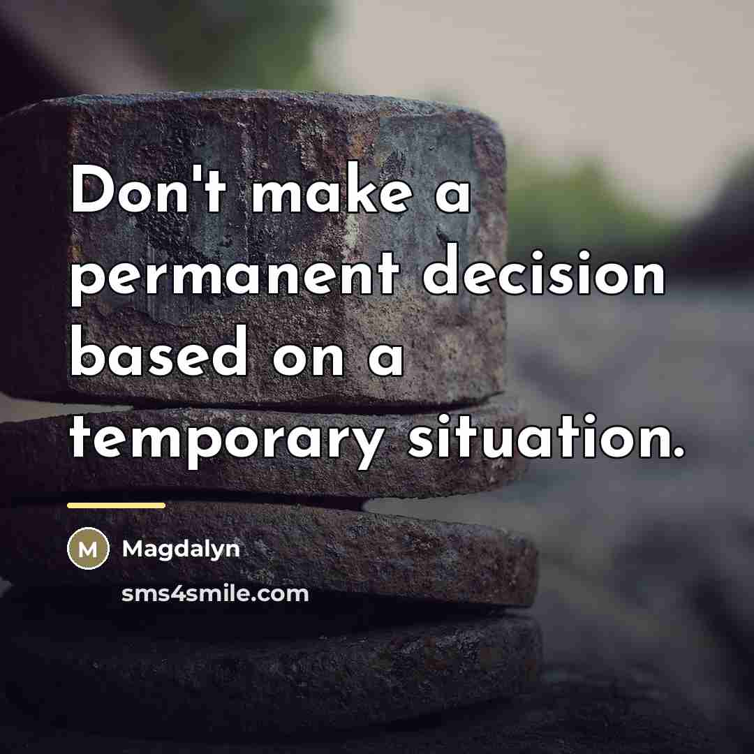 “Don't make a permanent decision based on a temporary situation.…” quote by Magdalyn