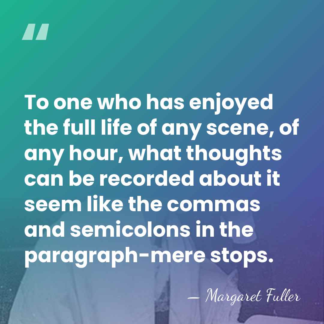 To one who has enjoyed the full life of any scene, of&hellip; - Margaret Fuller