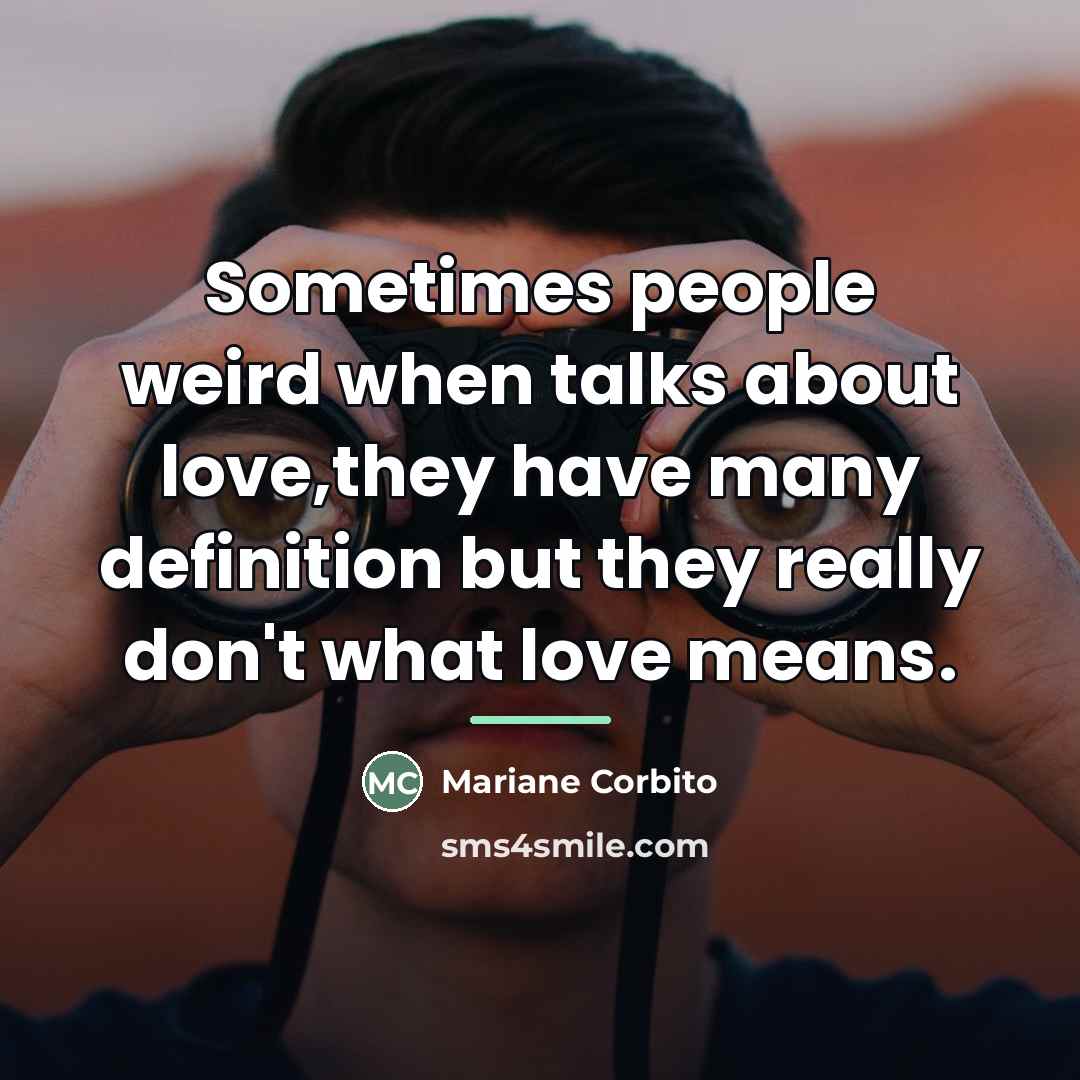 “Sometimes people weird when talks about love,they have many definition…” quote by Mariane Corbito