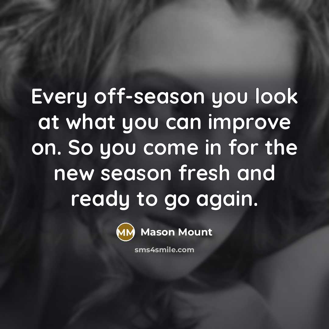 “Every off-season you look at what you can improve on.…” quote by Mason Mount