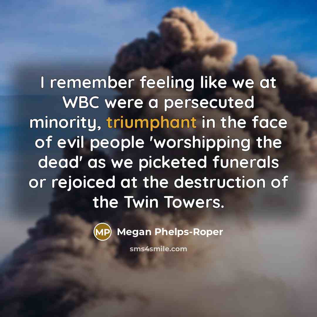“I remember feeling like we at WBC were a persecuted…” quote by Megan Phelps-Roper