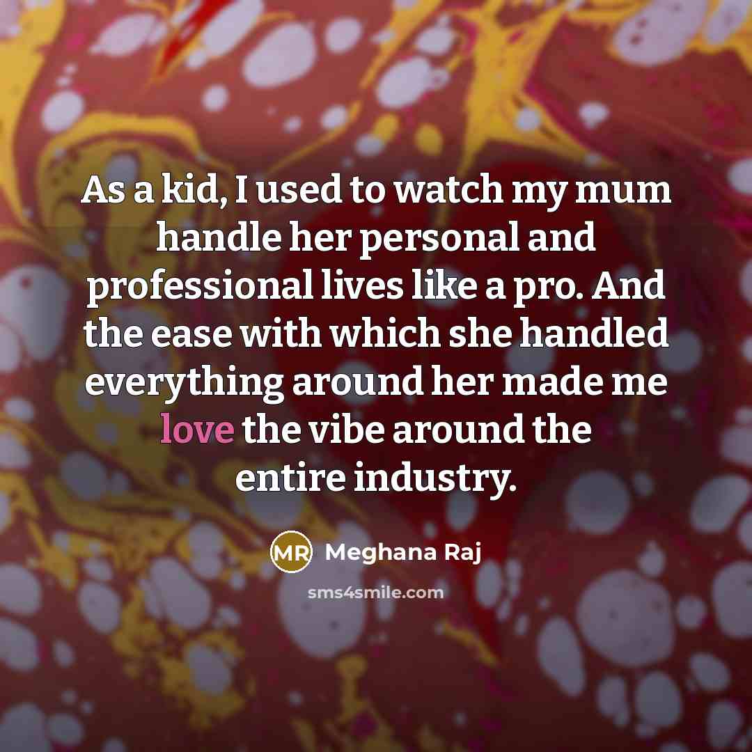 “As a kid, I used to watch my mum handle…” quote by Meghana Raj