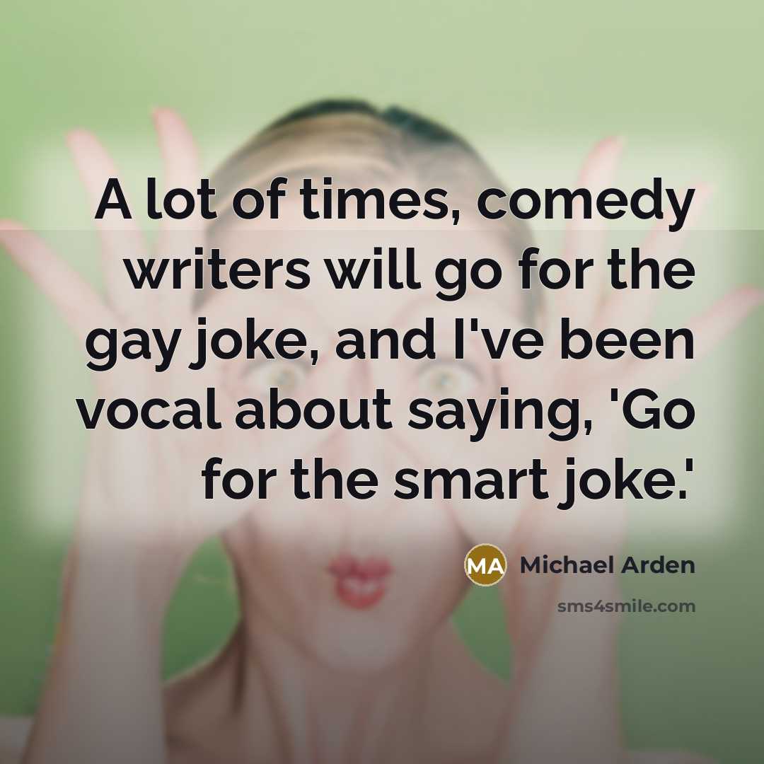 “A lot of times, comedy writers will go for the…” quote by Michael Arden