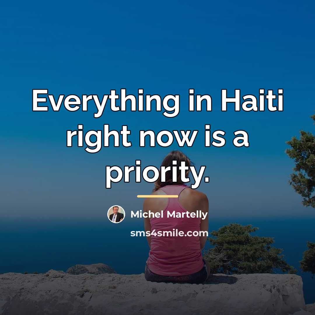“Everything in Haiti right now is a priority.…” quote by Michel Martelly
