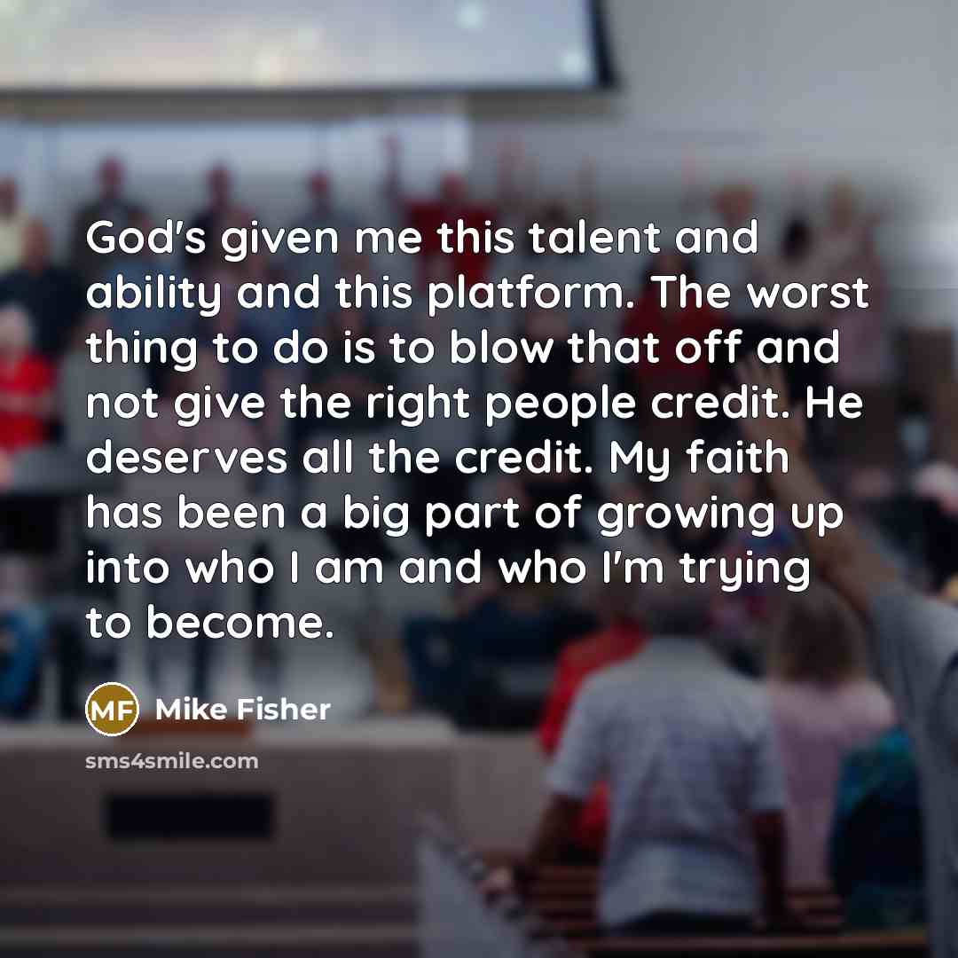“God's given me this talent and ability and this platform.…” quote by Mike Fisher