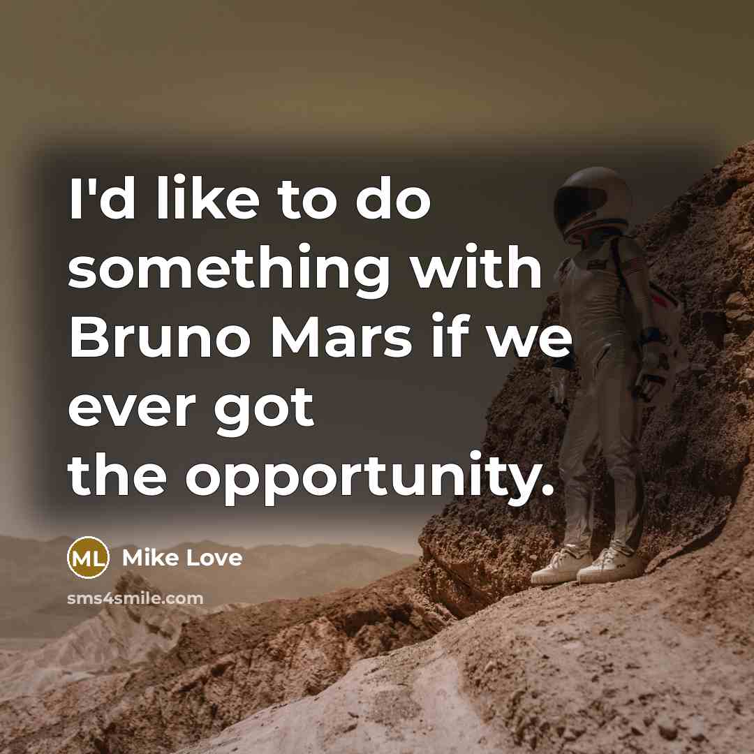 “I'd like to do something with Bruno Mars if we ever got the opportunity.” quote by Mike Love