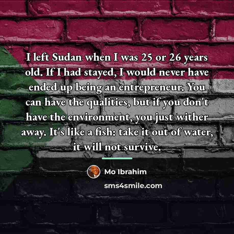 “I left Sudan when I was 25 or 26 years…” quote by Mo Ibrahim