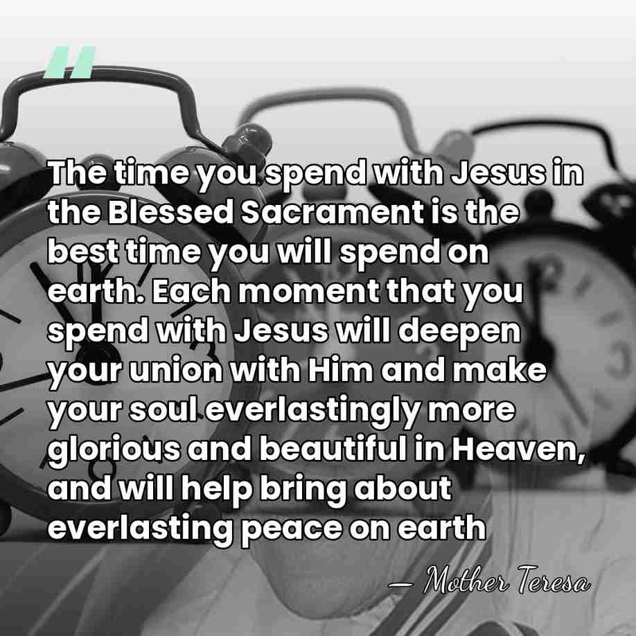 The time you spend with Jesus in the Blessed Sacrament is the&hellip; - Mother Teresa