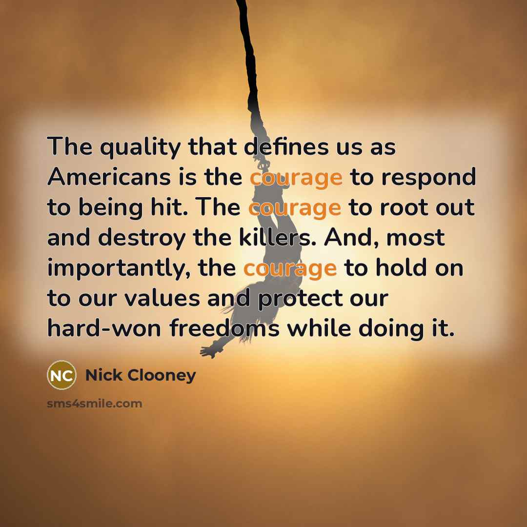 “The quality that defines us as Americans is the courage…” quote by Nick Clooney