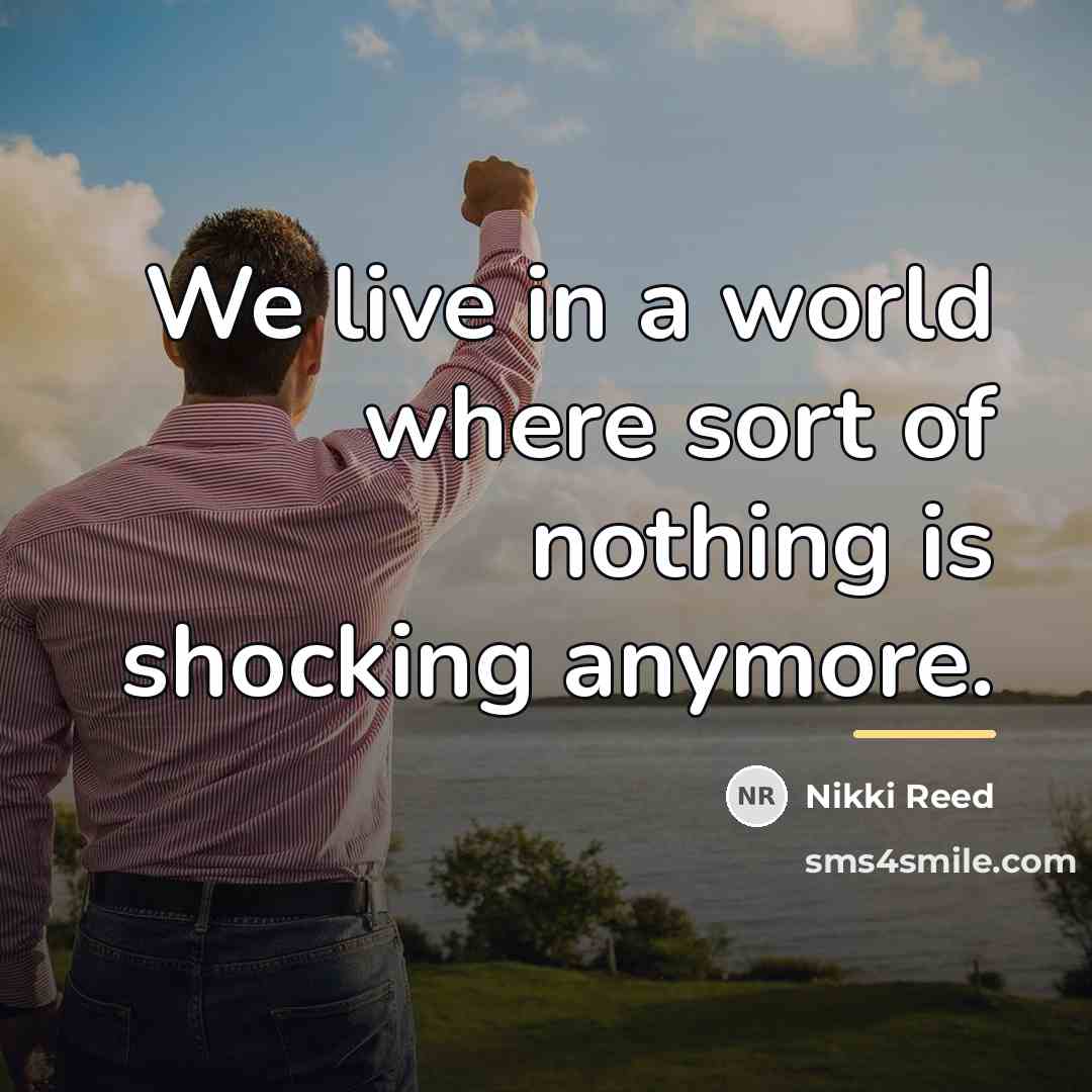 “We live in a world where sort of nothing is…” quote by Nikki Reed