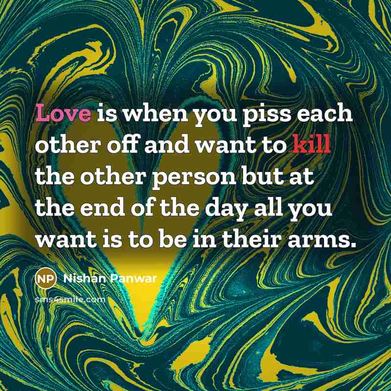 “Love is when you piss each other off and want…” quote by Nishan Panwar