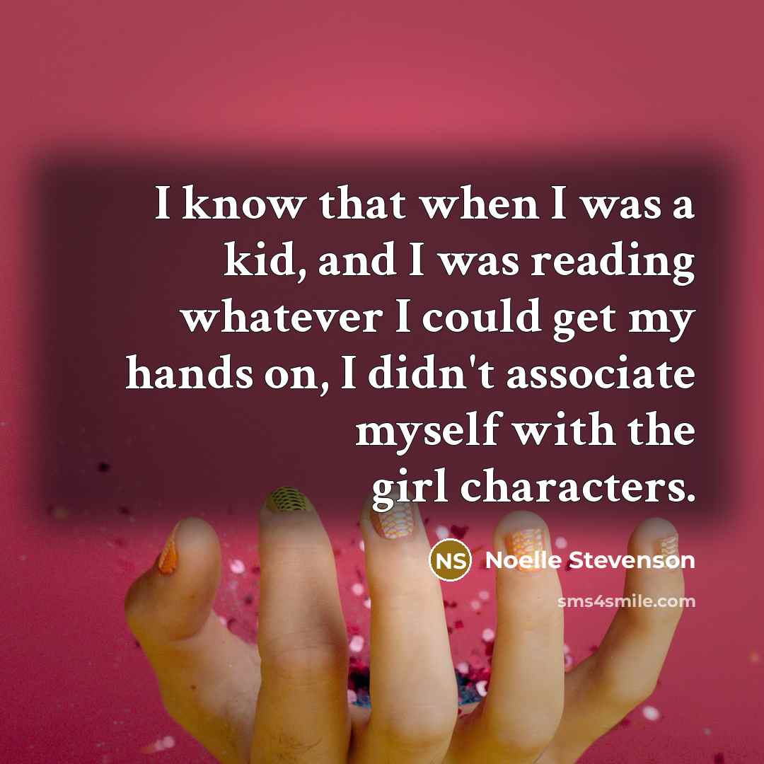 “I know that when I was a kid, and I…” quote by Noelle Stevenson