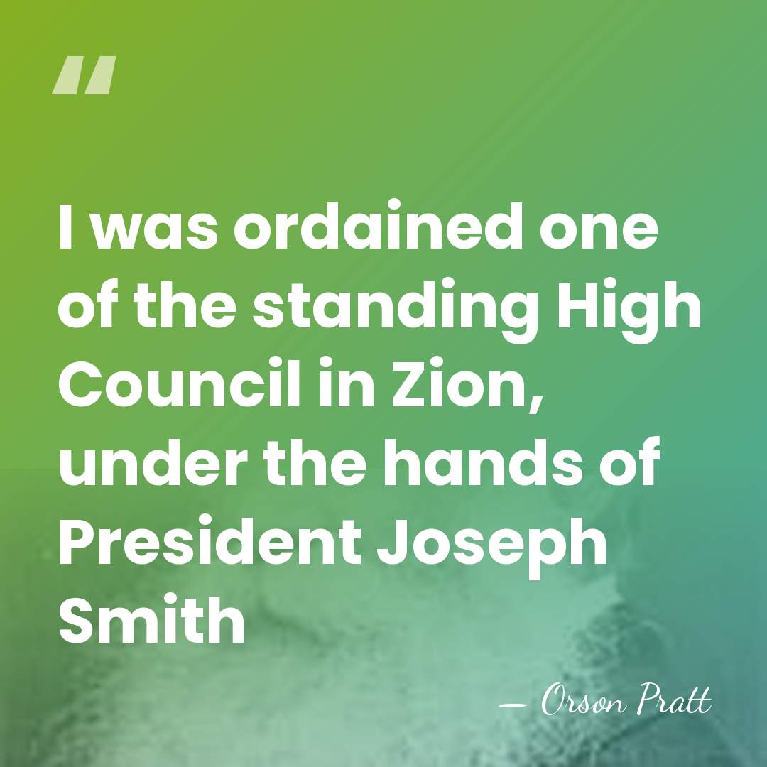 I was ordained one of the standing High Council in Zion, under&hellip; - Orson Pratt