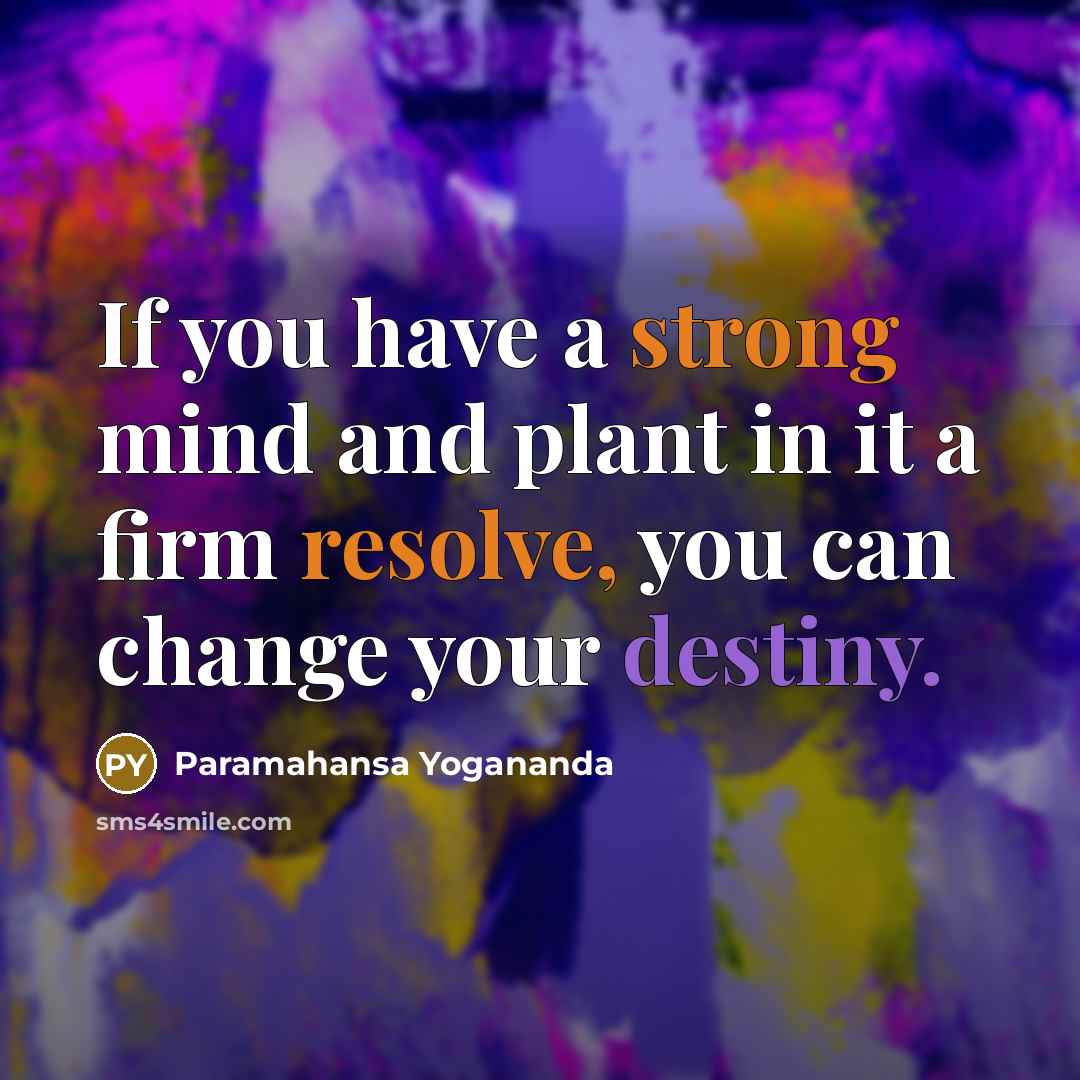 “If you have a strong mind and plant in it a firm resolve, you can change your destiny.” quote by Paramahansa Yogananda