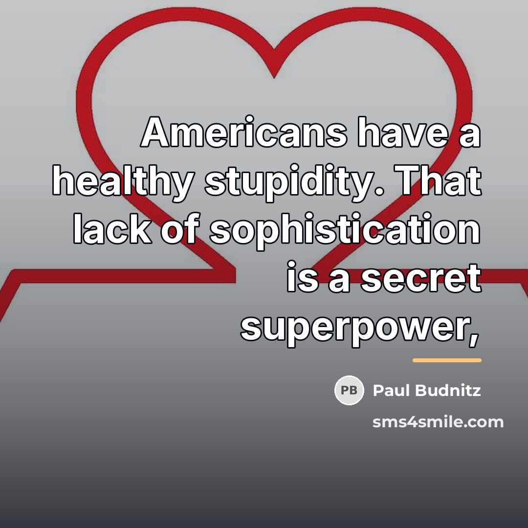 “Americans have a healthy stupidity. That lack of sophistication is…” quote by Paul Budnitz