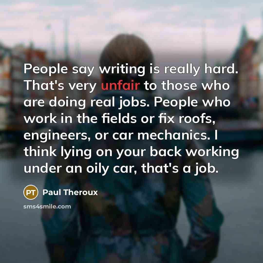 “People say writing is really hard. That's very unfair to…” quote by Paul Theroux