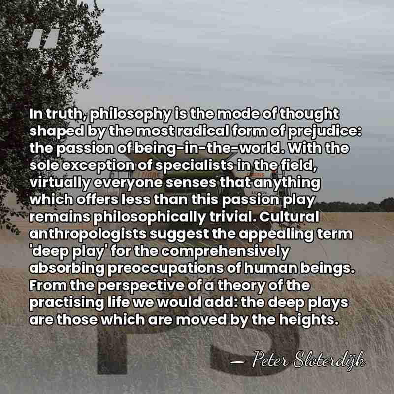In truth, philosophy is the mode of thought shaped by the most&hellip; - Peter Sloterdijk