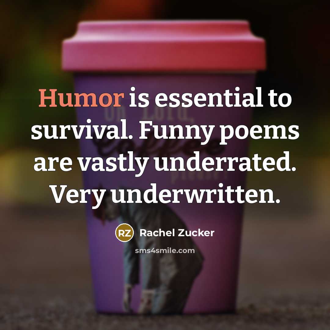 “Humor is essential to survival. Funny poems are vastly underrated.…” quote by Rachel Zucker