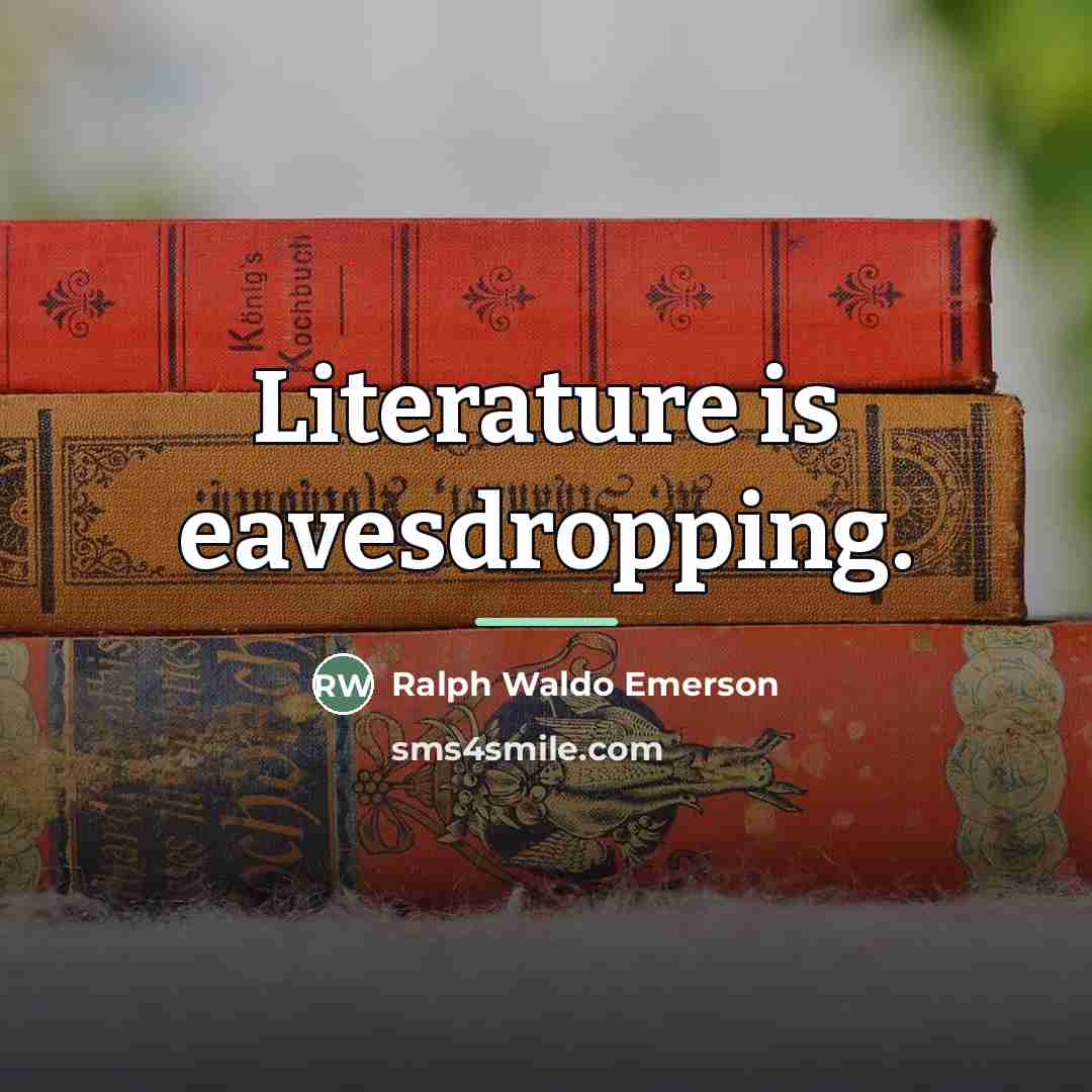 “Literature is eavesdropping.…” quote by Ralph Waldo Emerson