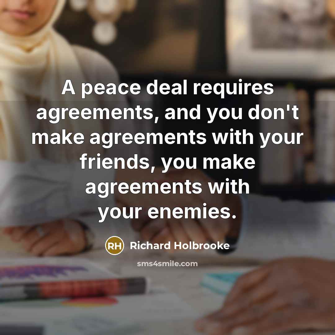 “A peace deal requires agreements, and you don't make agreements…” quote by Richard Holbrooke