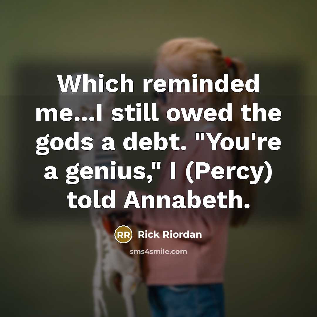 “Which reminded me...I still owed the gods a debt. "You're…” quote by Rick Riordan
