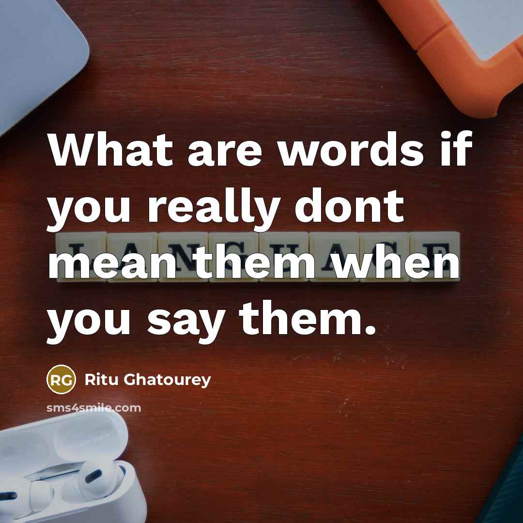 “What are words if you really dont mean them when…” quote by Ritu Ghatourey