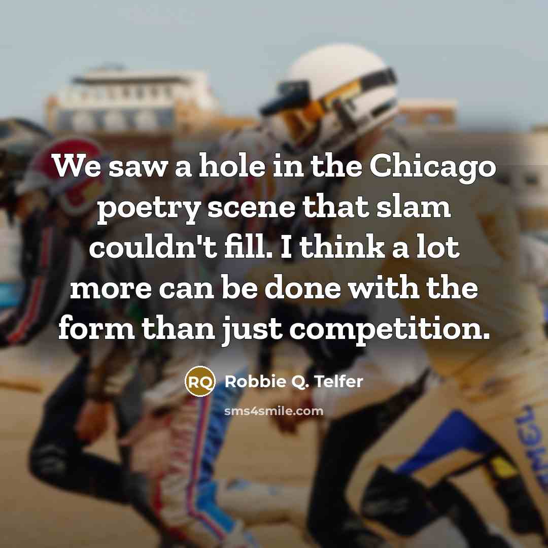 “We saw a hole in the Chicago poetry scene that slam couldn't fill. I think a lot more can be done with the form than just competition.” quote by Robbie Q. Telfer